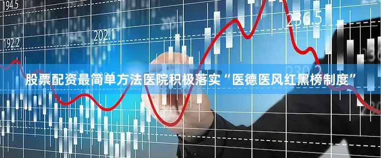 股票配资最简单方法医院积极落实“医德医风红黑榜制度”