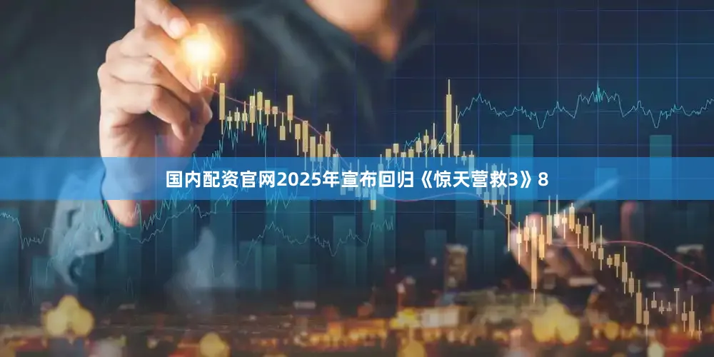 国内配资官网2025年宣布回归《惊天营救3》8